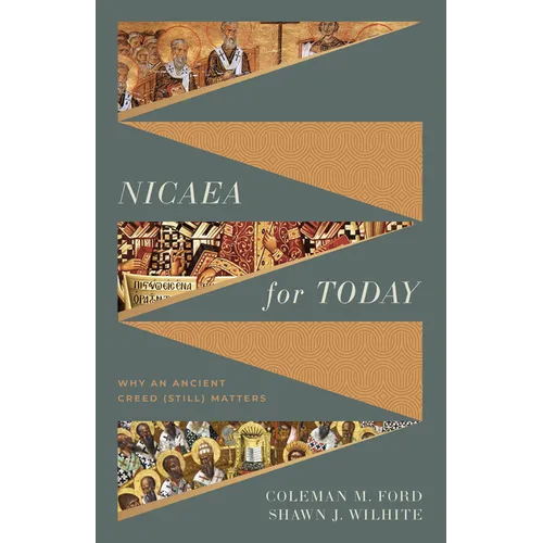 Nicaea for Today: Why an Ancient Creed (Still) Matters