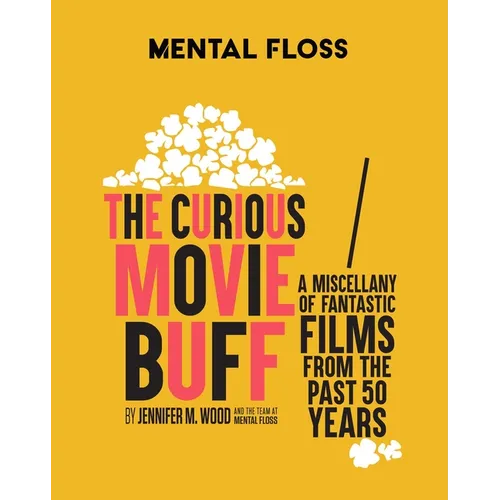 Mental Floss: The Curious Movie Buff: A Miscellany of Fantastic Films from the Past 50 Years (Movie Trivia, Film Trivia, Film History)