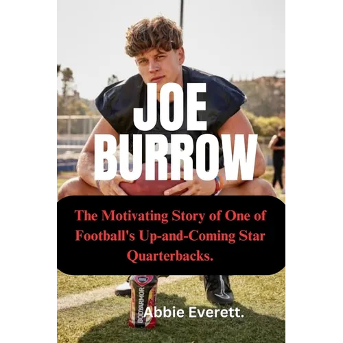 Joe Burrow: The Motivating Story of One of Football's Up and Coming Star Quarterbacks.