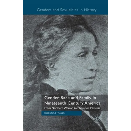 Gender, Race and Family in Nineteenth Century America: From Northern Woman to Plantation Mistress