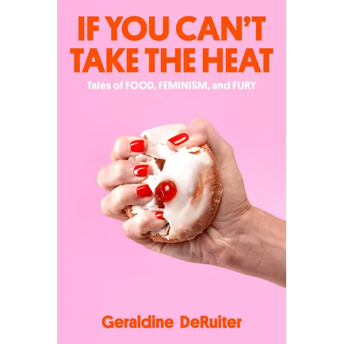If You Can't Take the Heat: Tales of Food, Feminism, and Fury