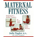 Maternal Fitness: Preparing for a Healthy Pregnancy, an Easier Labor, and a Quick Recovery