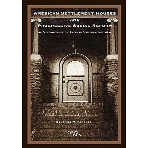 American Settlement Houses and Progressive Social Reform: An Encyclopedia of the American Settlement Movement