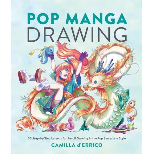 Pop Manga Drawing: 30 Step-By-Step Lessons for Pencil Drawing in the Pop Surrealism Style