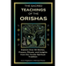 The Sacred Teachings of the Orishas: Explore Over 50 Stories, Prayers, Rituals and Insights from the Yoruba Spiritual Tradition