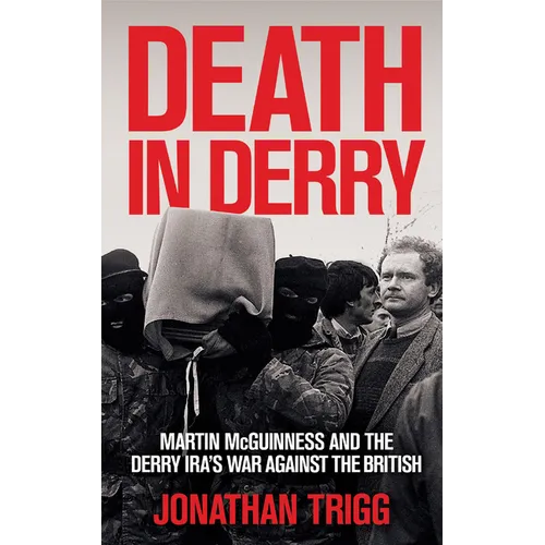 Death in Derry: Martin McGuinness and the Derry Ira's War Against the British