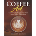 Coffee Art: Creative Coffee Designs - Cafe Home Barista Artist Tutorial Book