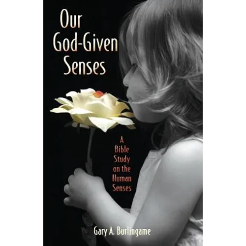 Our God-Given Senses: An Introduction to the Nine Human Senses Integrated with a Study of the Bible