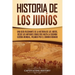 Historia de los judíos: Una guía fascinante de la historia de los judíos, desde los antiguos israelitas hasta la Segunda Guerra Mundial, pasando por e