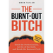 The Burnt-Out Bitch: Ditch the Perfectionism, Let Go of the Guilt, and Break the Burn Out Cycle