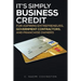 It's Simply Business Credit: For Aspiring Entrepreneurs, Government Contractors, and Franchise Owners