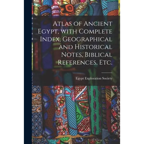 Atlas of Ancient Egypt, With Complete Index, Geographical and Historical Notes, Biblical References, Etc.