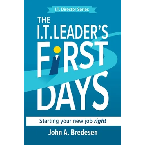 The I.T. Leaders' First Days: Starting Your New Job Right