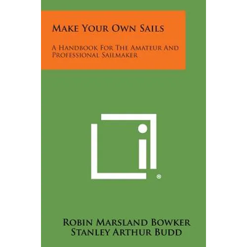 Make Your Own Sails: A Handbook for the Amateur and Professional Sailmaker