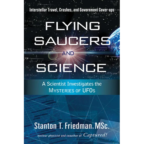 Flying Saucers and Science: A Scientist Investigates the Mysteries of Ufos: Interstellar Travel, Crashes, and Government Cover-Ups