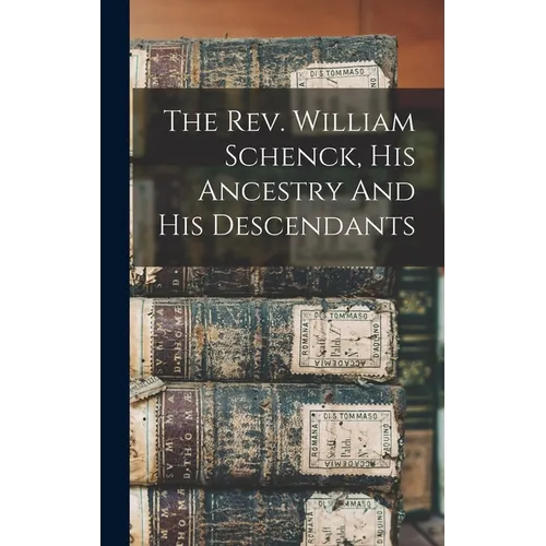The Rev. William Schenck, His Ancestry And His Descendants
