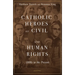 Catholic Heroes of Civil and Human Rights: 1800s to the Present