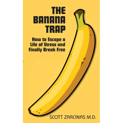 The Banana Trap: How to Escape a Life of Stress and Finally Break Free