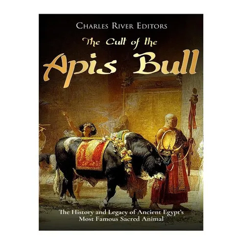 The Cult of the Apis Bull: The History and Legacy of Ancient Egypt's Most Famous Sacred Animal