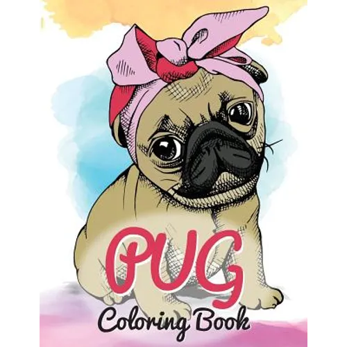 Pug Coloring Book: Cute Good and Bad Pug Dogs and puppies Images Relaxing and Inspiration Designs For Pug Lover (Dog Coloring Books)