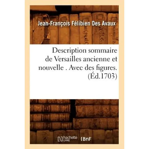 Description Sommaire de Versailles Ancienne Et Nouvelle . Avec Des Figures. (Éd.1703)