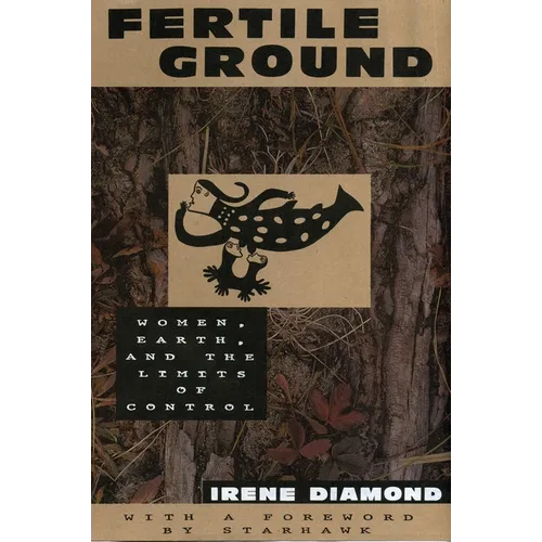 Fertile Ground: Women, Earth, and the Limits of Control