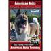 American Akita Training Book for American Akita Dogs & Puppies By BoneUP DOG Training: Are You Ready to Bone Up? Easy Training * Fast Results American