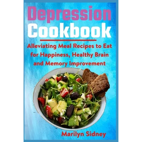 Depression Cookbook: Alleviating Meal Recipes to Eat for Happiness, Healthy Brain and Memory Improvement