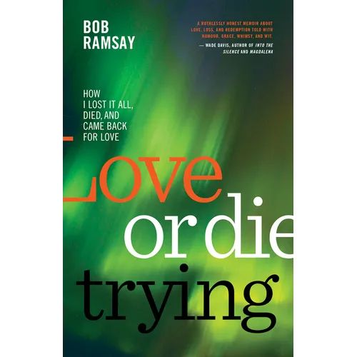Love or Die Trying: How I Lost It All, Died, and Came Back for Love