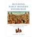 Building Early Modern Edinburgh: A Social History of Craftwork and Incorporation