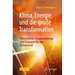 Klima, Energie Und Die Große Transformation: Hintergründe, Zusammenhänge Und Strategien Für Den Kurswechsel