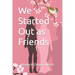 We Started Out as Friends