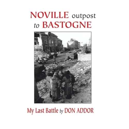 Noville Outpost to Bastogne - My Last Battle