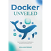 Docker Unveiled: The Comprehensive Handbook to Streamlined Development