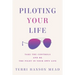 Piloting Your Life: Take the Controls and Be the Pilot In Your Own Life