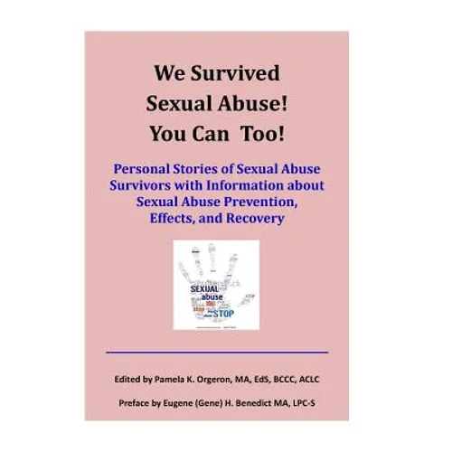 We Survived Sexual Abuse! You Can Too!: Personal Stories of Sexual Abuse Survivors with Information about Sexual Abuse Prevention, Effects, and Recove
