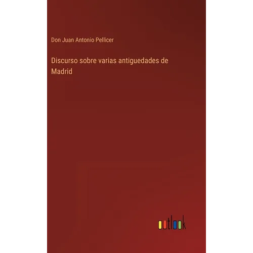 Discurso sobre varias antiguedades de Madrid