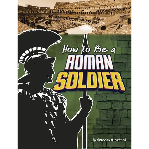 How to Be a Roman Soldier
