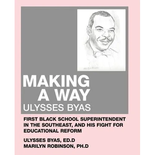 Making a Way: Ulysses Byas, First Black School Superintendent in the Southeast, and His Fight for Educational Reform