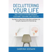 Decluttering Your Life: How to Declutter and Organize Your Home, Your Mind, and Your Life: The Path to a Clean Home, Clear Mind, and Better Li