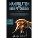 Manipulation and Dark Psychology: The Complete Guide to Secrets of Manipulation, Influencing People with Body Language (Practical Examples), Persuasio