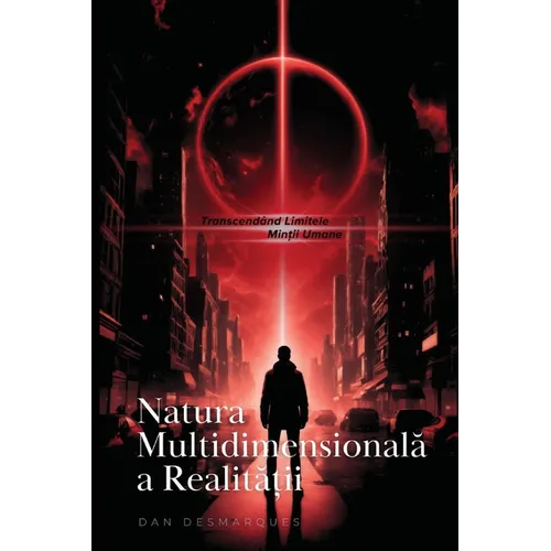 The Multidimensional Nature of Reality / Natura Multidimensională a Realității: Transcending the Limits of the Human Mind / Transcendân