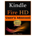 Kindle Fire HD: How to Use Your Tablet With Ease: The Ultimate Guide to Getting Started, Tips, Tricks, Applications and More