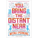 You Bring the Distant Near