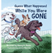 Guess What Happened While You Were Gone