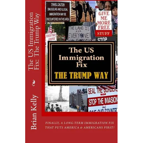 The US Immigration Fix: The Trump Way: Finally, a long-term immigration fix that puts Americans First!
