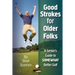 Good Strokes for Older Folks: A Senior's Guide to Somewhat Better Golf