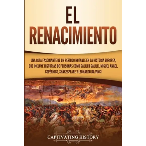El Renacimiento: Una Guía Fascinante de un Período Notable en la Historia Europea, que Incluye Historias de Personas como Galileo Galil