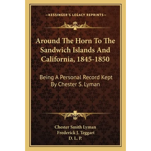 Around the Horn to the Sandwich Islands and California, 1845-1850: Being a Personal Record Kept by Chester S. Lyman