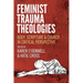Feminist Trauma Theologies: Body, Scripture & Church in Critical Perspective